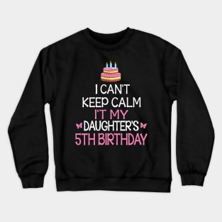 I Can't Keep Calm It's My Daughter's 5th Birthday Happy Father Mother Daddy Mommy Mama Crewneck Sweatshirt